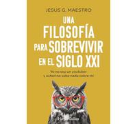 Una filosofía para sobrevivir en el siglo XXI: Yo no soy un youtuber y usted no sabe nada sobre mí
