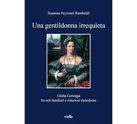 Una gentildonna irrequieta. Giulia Gonzaga fra reti familiari e relazioni eterodosse