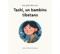 Una giornata con Tashi, un bambino tibetano: Immersione nel cuore della civiltà tibetana (Collezione di libri educativi illustrati)