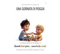 Una Giornata di Pioggia: Sottotitolo: Le Storie di Piccolo e Fratellino - Volume 5: Un racconto illustrato per bambini sulla noia, la fantasia e la fratellanza (Libri per bambini 3-7 anni)