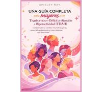 Una guía completa para mujeres con Trastorno por Déficit de Atención e Hiperactividad (TDAH): Comprender su cerebro neurodivergente, sanar del agotamiento y crear sistemas que funcionen