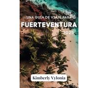 UNA GUÍA DE VIAJE PARA FUERTEVENTURA 2025: Escápate a un paraíso tropical de aguas cristalinas y playas de coral