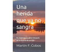 Una herida que ya no sangra: Fe, esperanza y amor después de la muerte de un hijo