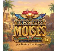 Una Historia Bíblica: El Poderoso Moisés y el Plan Perfecto de Dios