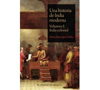 Una historia de India moderna: Volumen I: India colonial