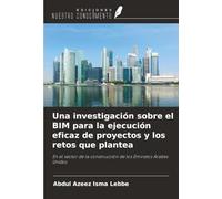 Una investigación sobre el BIM para la ejecución eficaz de proyectos y los retos que plantea: En el sector de la construcción de los Emiratos Árabes Unidos