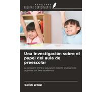 Una investigación sobre el papel del aula de preescolar: La conexión entre la educación infantil, el desarrollo cognitivo y el éxito académico