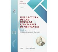 Una lectura de las Novelas ejemplares de Cervantes: Desde la Crítica de la razón literaria: 4 (Todo Cervantes)