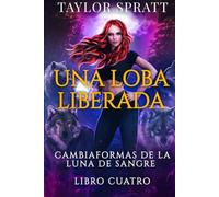 Una Loba Liberada: Un Romance de Hombres Lobo sobre una Compañera Rechazada (Cambiaformas de la Luna de Sangre Libro Cuatro) (La Serie Cambiaformas de la Luna de Sangre)