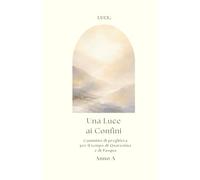 Una Luce ai Confini : Cammino di preghiera per il tempo di Quaresima e di Pasqua - Anno A