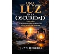 UNA LUZ EN LA OSCURIAD: CUANDO TODO SE VUELVE OSCURO, SOLO CRISTO NOS ILUMINA