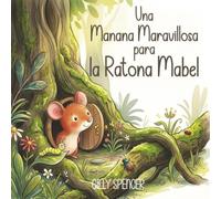 Una mañana maravillosa para Mabel Mouse: Un libro ilustrado con rimas para niños pequeños y preescolares sobre la naturaleza y la exploración
