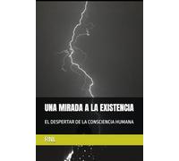 UNA MIRADA A LA EXISTENCIA: EL DESPERTAR DE LA CONSCIENCIA HUMANA