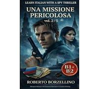 Una Missione Pericolosa. Vol. 2/5: An Italian Graded Reader B1-B2 with a Spy Thriller - Dual Bilingual Glossaries • 30 Grammar Exercises • 5 Creative ... (Spy novels to improve your Italian B1-B2)