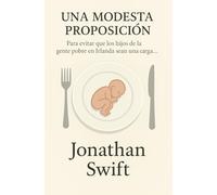 UNA MODESTA PROPOSICIÓN: PARA EVITAR QUE LOS HIJOS DE LA GENTE POBRE EN IRLANDA SEAN UNA CARGA PARA SUS PADRES (Traducción contemporánea y sujeta a derechos de autor)