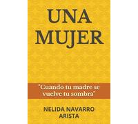 UNA MUJER: Cuando Tu Madre Se Vuelve Tu Sombra