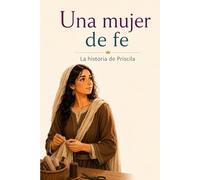 Una mujer de fe: La historia de Priscila (Personajes bíblicos para niños)