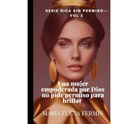Una mujer empoderada por Dios no pide permiso para brillar VOL 2: De la oscuridad al resplandor: la historia de una mujer inquebrantable (RICA SIN PERMISO)