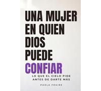 Una Mujer En Quien Dios Puede Confiar: Lo que el Cielo pide antes de darte mas