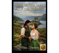 Una Mujer más allá del Tiempo: LIBRO I Donde el Corazón Desafío el Tiempo