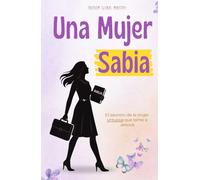 Una Mujer Sabia: El secreto de la mujer virtuosa en la Biblia (Proverbios) para ser una mujer conforme al corazón de Dios (Libro Cristiano para Mujeres)