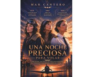 Una noche preciosa para volar: Una conmovedora historia sobre las primeras mujeres piloto españolas. Tres mujeres. Tres épocas. Un mismo deseo: volar.