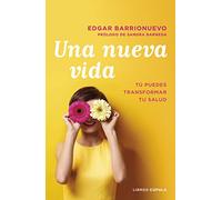 Una nueva vida: Tú puedes transformar tu salud. Prólogo de Sandra Barneda