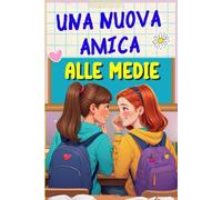 Una nuova amica alle medie: un libro per ragazze di 11 anni tra adolescenza, sogni ed emozionanti avventure a scuola