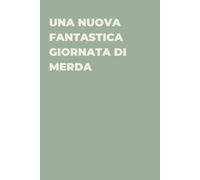 Una nuova fantastica giornata di merda - Taccuino divertente per appunti e idee | Quaderno simpatico da ufficio: Taccuino divertente per appunti, idee ... amici e amiche | Umorismo da ufficio