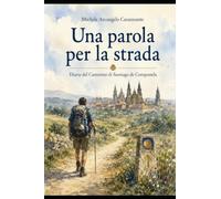 Una parola per la strada: Diario del cammino di Santiago de Compostela