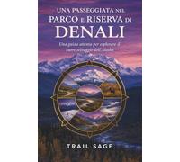 Una passeggiata nel Parco e Riserva di Denali: Una guida accurata per esplorare il cuore selvaggio dell'Alaska. (A Walk in A Park)