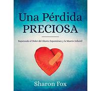 Una Perdida Preciosa: Superando el Dolor del Aborto Espontaneo y la Muerte Infantil