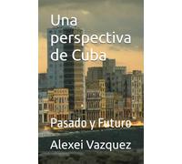 Una perspectiva de Cuba: Pasado y Futuro