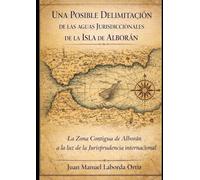 Una posible delimitación de las aguas jurisdiccionales de la isla de Alborán: La Zona Contigua, el Derecho del Mar y la delimitación marítima entre España y Marruecos