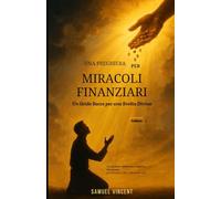 Una Preghiera per Miracoli Finanziari: Un Grido Sacro per una Svolta Divina: Con Scritture, Riflessioni e Sapienza Finanziaria per Sbloccare la Provvidenza del Cielo (The Divine Prayer Series)