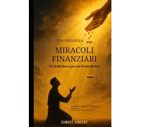 Una Preghiera per Miracoli Finanziari: Un Grido Sacro per una Svolta Divina: Con Scritture, Riflessioni e Sapienza Finanziaria per Sbloccare la Provvidenza del Cielo (The Divine Prayer Series)