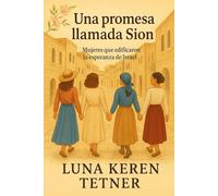 Una promesa llamada Sion: Mujeres que edificaron la esperanza de Israel