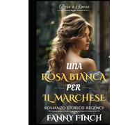 Una Rosa Bianca Per Il Marchese: Romanzo Storico di Reggenza (Rose e Spose)