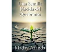 Una Semilla Nacida del Quebranto: Cómo encontrar fe, esperanza y propósito en medio del dolor y la pérdida.