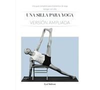 Una Silla para Yoga Versión ampliada: Una Guía Completa para la Práctica de Yoga Iyengar con Silla