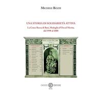 Una storia di solidarietà attiva. La Croce Rossa di Bari, Medaglia d’Oro al Merito, dal 1998 al 2008. Nuova ediz.