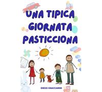 Una Tipica Giornata Pasticciona. Una Giornata In Famiglia in cui Capita di Tutto. Cosa Accade a Mamma e Papà, ai Due Figli e a Zeus? Libri Bambini 4 Anni, Libri Bambini 5 Anni, Libri Bambini 6 Anni