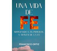 UNA VIDA DE FE: Superando las pruebas a través de la Fe