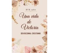 Una Vida de Victoria: Devocional cristiano para fortalecer tu vida espiritual y alcanzar victoria en Dios