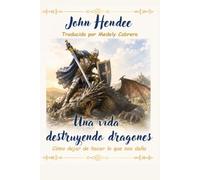 Una vida destruyendo dragones: Como dejar de hacer lo que nos daña