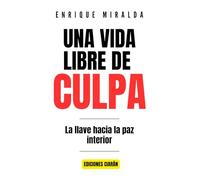 Una vida libre de culpa: “La llave hacia la paz interior” (Salud emocional)