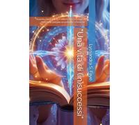 “Una vita di (in)successi”: “Quando chiedi felicità e ottieni caos: la Legge di Attrazione spiegata al contrario… o forse no”