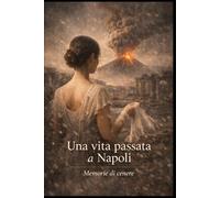 UNA VITA PASSATA a NAPOLI: Memorie di cenere