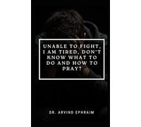 Unable to Fight, I Am Tired, Don’t Know What to Do and How to Pray