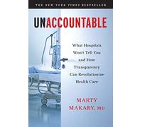 Unaccountable: What Hospitals Won't Tell You and How Transparency Can Revolutionize Health Care